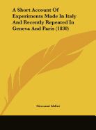 A Short Account of Experiments Made in Italy and Recently Repeated in Geneva and Paris (1830)