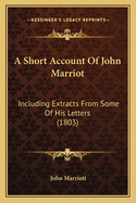 A Short Account of John Marriot: Including Extracts from Some of His Letters (1803)