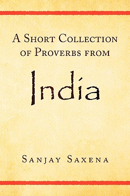 A Short Collection of Proverbs from India - Saxena, Sanjay