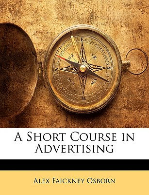 A Short Course in Advertising - Osborn, Alex Faickney