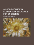 A Short Course in Elementary Mechanics for Engineers