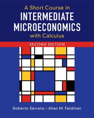 A Short Course in Intermediate Microeconomics with Calculus - Serrano, Roberto, and Feldman, Allan M