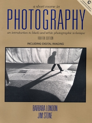 A Short Course in Photography: An Introduction to Black-And-White Photographic Technique; Including Digital Imaging - London, Barbara, and Stone, Jim