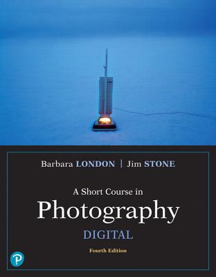 A Short Course in Photography: Digital - London, Barbara, and Stone, Jim