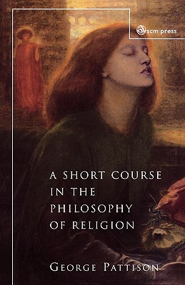 A Short Course in the Philosophy of Religion - Pattison, George