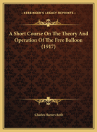 A Short Course on the Theory and Operation of the Free Balloon (1917)