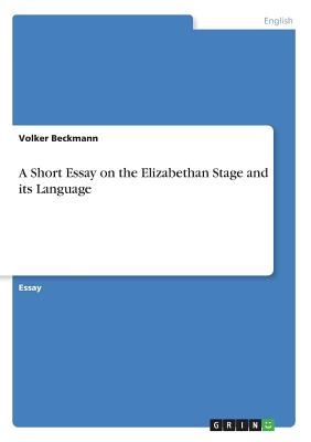 A Short Essay on the Elizabethan Stage and its Language - Beckmann, Volker