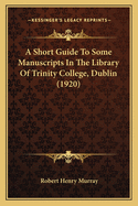 A Short Guide To Some Manuscripts In The Library Of Trinity College, Dublin (1920)