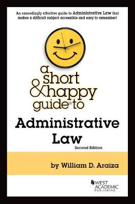 A Short & Happy Guide to Administrative Law - Araiza, William D.