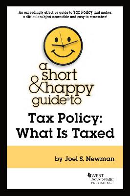 A Short & Happy Guide to Tax Policy: What Is Taxed - Newman, Joel S.