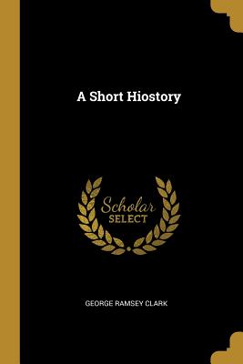 A Short Hiostory - Clark, George Ramsey