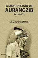 A short history of Aurangzib, 1618-1707.