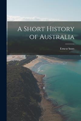 A Short History of Australia - Scott, Ernest