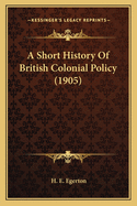 A Short History Of British Colonial Policy (1905)