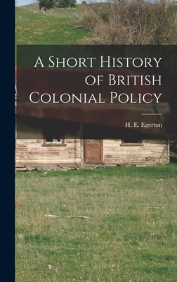 A Short History of British Colonial Policy - Egerton, H E