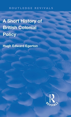 A Short History of British Colonial Policy - Egerton, Hugh Edward