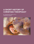 A Short History of Christian Theophagy: By Preserved Smith, PH. D