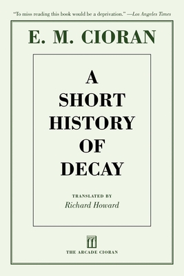 A Short History of Decay - Cioran, E M, and Howard, Richard (Translated by), and Thacker, Eugene (Foreword by)