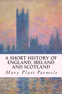 A Short History of England, Ireland and Scotland - Parmele, Mary Platt