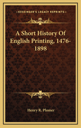 A Short History of English Printing, 1476-1898