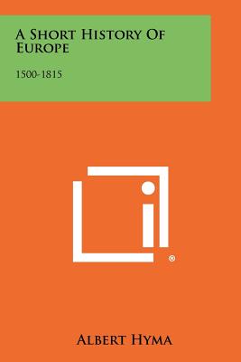 A Short History of Europe: 1500-1815 - Hyma, Albert