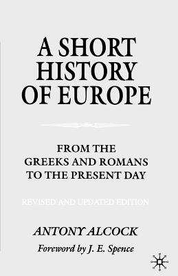 A Short History of Europe: From the Greeks and Romans to the Present Day - Alcock, A