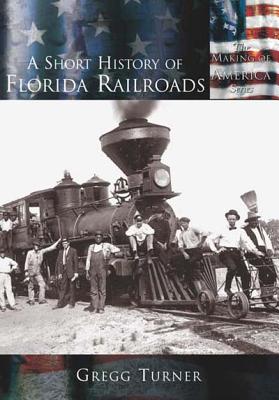 A Short History of Florida Railroads - Turner, Gregg