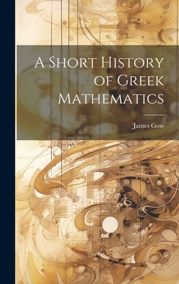 A Short History of Greek Mathematics - Gow, James