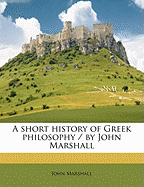 A Short History of Greek Philosophy / By John Marshall