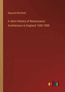 A short History of Renaissance Architecture in England 1500-1800