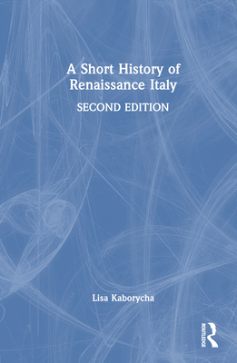 A Short History of Renaissance Italy - Kaborycha, Lisa