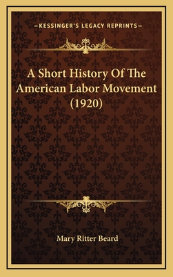 A Short History of the American Labor Movement (1920) - Beard, Mary Ritter