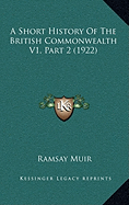 A Short History Of The British Commonwealth V1, Part 2 (1922) - Muir, Ramsay