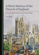 A Short History of the Church of England: From the Reformation to the Present Day