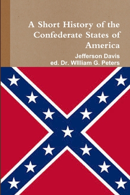 A Short HIstory of the Confederate States of America - Davis, Jefferson, and Peters, William, Dr.