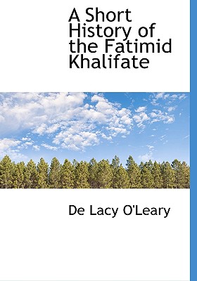 A Short History of the Fatimid Khalifate - O'Leary, De Lacy