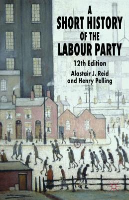 A Short History of the Labour Party - Pelling, H, and Reid, Alastair J