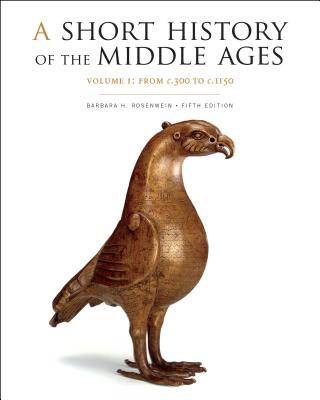 A Short History of the Middle Ages, Volume I: From c.300 to c.1150, Fifth Edition - Rosenwein, Barbara H