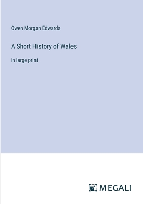 A Short History of Wales: in large print - Edwards, Owen Morgan