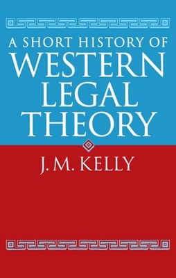 A Short History of Western Legal Theory - Kelly, J M