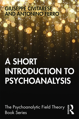 A Short Introduction to Psychoanalysis - Civitarese, Giuseppe, and Ferro, Antonino