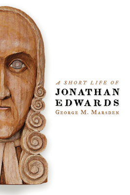 A Short Life of Jonathan Edwards - Marsden, George M