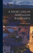 A Short Life of Napoleon Bonaparte