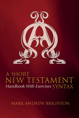 A Short New Testament Syntax: Handbook with Exercises - Brighton, Mark Andrew