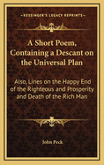 A Short Poem, Containing a Descant on the Universal Plan: Also, Lines on the Happy End of the Righteous and Prosperity and Death of the Rich Man