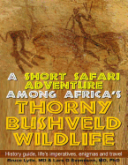 A Short Safari adventure among Africa's thorny Bushveld wildlife: VOL 1: History Guide, Life's Imperatives, Enigmas, and Travel