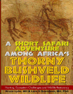 A Short Safari adventure among Africa's thorny Bushveld wildlife: VOL 2: Hunting, Ecosystem Challenges and Wildlife Restorancy
