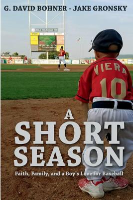 A Short Season: Faith, Family, and a Boy's Love for Baseball - Bohner, G David, and Gronsky, Jake