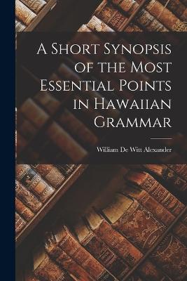A Short Synopsis of the Most Essential Points in Hawaiian Grammar - Alexander, William De Witt