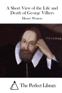 A Short View of the Life and Death of George Villiers